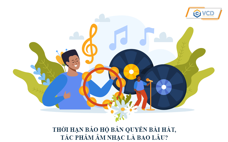 Thời hạn bảo hộ bản quyền bài hát tác phẩm âm nhạc là bao lâu?