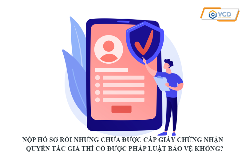 Nộp hồ sơ rồi nhưng chưa được cấp Giấy chứng nhận quyền tác giả thì có được pháp luật bảo vệ không?