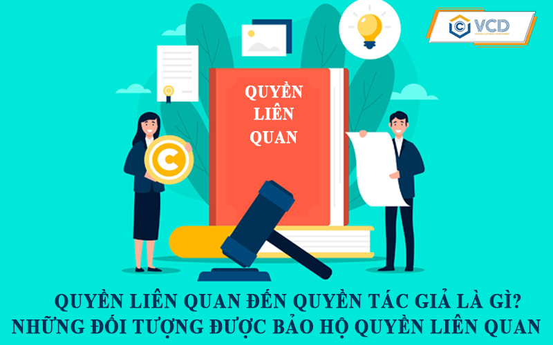 Quyền liên quan đến quyền tác giả là gì và những đối tượng được bảo hộ quyền liên quan