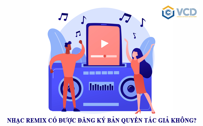 Nhạc remix có được đăng ký bản quyền tác giả không?