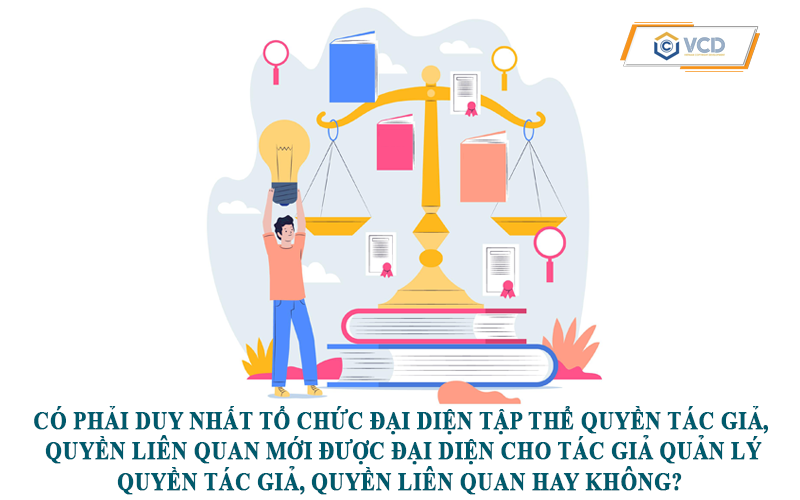 Có phải duy nhất tổ chức tổ chức đại diện tập thể quyền tác giả, quyền liên quan mới được đại diện cho tác giả quản lý quyền tác giả, quyền liên quan hay không?