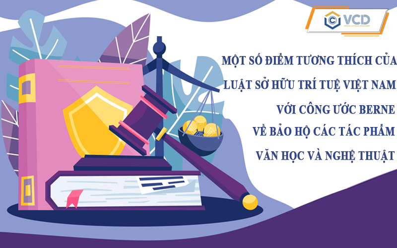 Một số điểm tương thích của luật sở hữu trí tuệ Việt Nam với Công ước Berne về bảo hộ các tác phẩm văn học và nghệ thuật