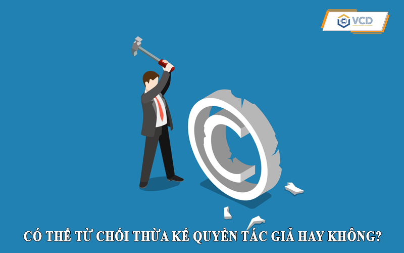 Có thể từ chối thừa kế quyền tác giả hay không?