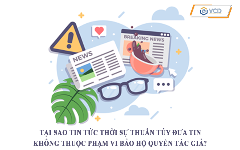 Tại sao tin tức thời sự thuần túy đưa tin không thuộc phạm vi bảo hộ quyền tác giả?