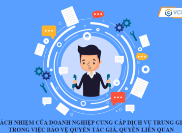 Trách nhiệm của doanh nghiệp cung cấp dịch vụ trung gian trong việc bảo vệ quyền tác giả, quyền liên quan