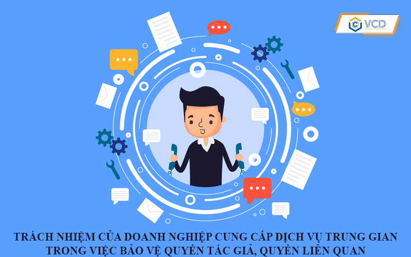 Trách nhiệm của doanh nghiệp cung cấp dịch vụ trung gian trong việc bảo vệ quyền tác giả, quyền liên quan