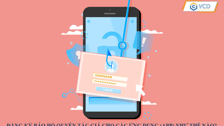 Đăng ký bảo hộ quyền tác giả cho các ứng dụng (App) như thế nào?
